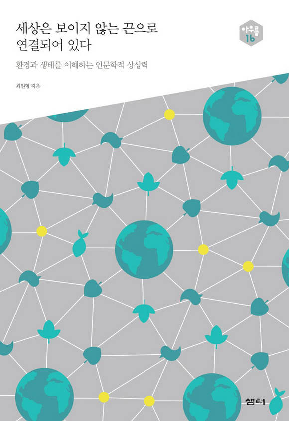 다음 세대를 생각하는 인문교양 시리즈 아우름 16 
세상은 보이지 않는 끈으로 연결되어 있다
_환경과 생태를 이해하는 인문학적 상상력