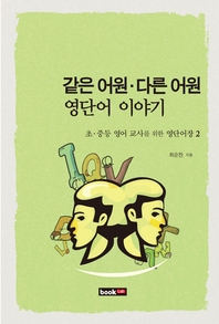 같은 어원·다른 어원 영단어 이야기 : 초·중등 영어 교사를 위한 영단어장 2