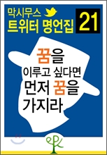 꿈을 이루고 싶다면 먼저 꿈을 가지라 - 막시무스 트위터 명언집 21