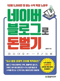 네이버 블로그로 돈 벌기 - 1년에 5,000만 원 버는 수익 확장 노하우, 블로그 주제 선정부터, 기획, 효율적인 글쓰기 키워드 분석으로 누구나 쉽고 빠르게 월급 외 수익을 만드는 12가지 머니 파이프라인