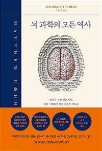 뇌 과학의 모든 역사 - 인간의 가장 깊은 비밀, 뇌를 이해하기 위한 눈부신 시도들