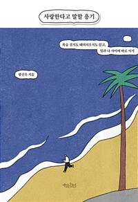 사랑한다고 말할 용기 - 목숨 걸지도 때려치우지도 않고, 일과 나 사이에 바로 서기