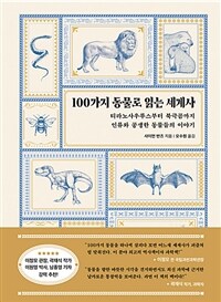 100가지 동물로 읽는 세계사 - 티라노사우루스부터 북극곰까지 인류와 공생한 동물들의 이야기