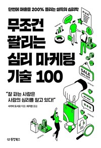 무조건 팔리는 심리 마케팅 기술 100 - 단번에 매출을 200% 올리는 설득의 심리학