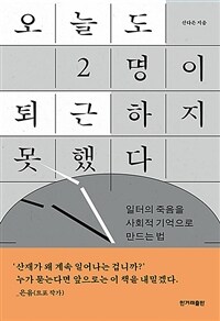 오늘도 2명이 퇴근하지 못했다 - 일터의 죽음을 사회적 기억으로 만드는 법